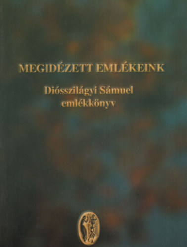 T�th Ferenc  (szerk) - Megid�zett eml�keink - Di�sszil�gyi S�muel eml�kk�nyv