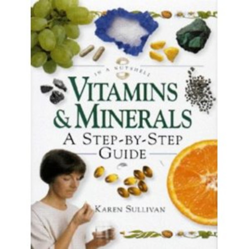 Karen Sullivan - Vitamins & Minerals: A Step-By-Step Guide