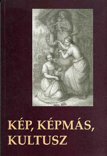 Barna Gábor (Szerk.) - Kép, képmás, kultusz