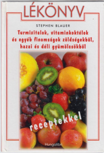Stephen Blauer - L�k�nyv - Turmixitalok,vitaminkokt�lok �s egy�b finoms�gok z�lds�gekb�l,hazai �s d�li gy�m�lcs�kb�l