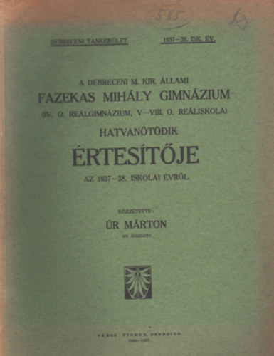 �r M�rton - A Debreceni M. Kir. �llami Fazekas Mih�ly Gimn�zium ( IV. O. Re�lgimn�zium, V-VIII. O. Re�liskola ) Hatvan�t�dik �rtes�t�je az 1937-38. iskolai �vr�l