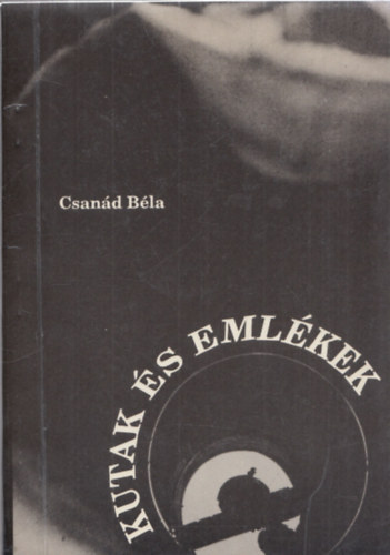Csanád Béla - Kutak és emlékek (dedikált)