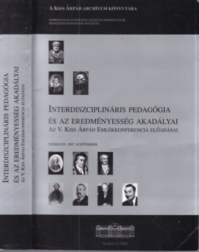 interdiszciplináris pedagógia és az eredményesség akadályai (Az V.Kiss Árpád emlékkonferencia előadásai) 2007 szeptember