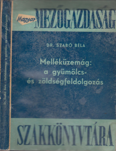 Dr.Szabó Béla - Melléküzemág: a gyümölcs- és zöldségfeldolgozás (Magyar mezőgazdaság szakkönyvtára)