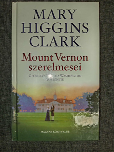 Ford.: Dobrás Zsófia Mary Higgins Clark - Mount Vernon szerelmesei - George és Martha Washington története (Mount Vernon Love Story)