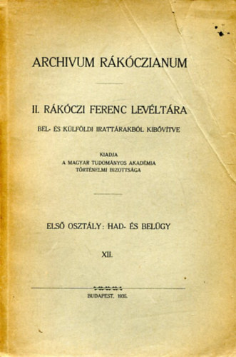 Archivum R�k�czianum. II. R�k�czi Ferencz lev�lt�ra. Els� oszt�ly: Had- �s bel�gy. XII. k�tet.