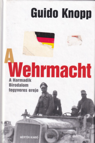 Guido Knopp - A Wehrmacht - A Harmadik Birodalom fegyveres ereje