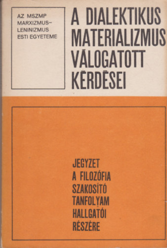 Horv�th J�zsef  (szerk.), Reg�s G�born� (szerk.) F�ldesi Tam�s (szerk.) - A dialektikus materializmus v�logatott k�rd�sei - Jegyzet a filoz�fia szakos�t� tanfolyam hallgat�i r�sz�re