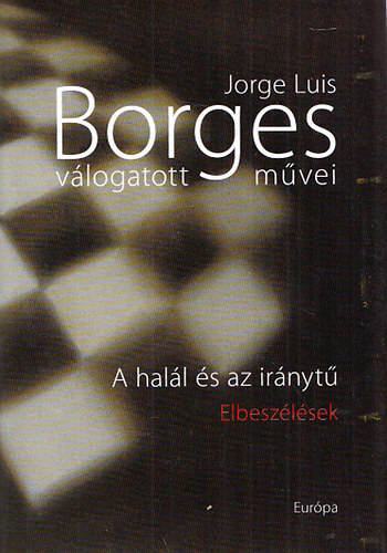 Jorge Luis Borges - Jorge Luis Borges v�logatott m�vei I. - A hal�l �s az ir�nyt�