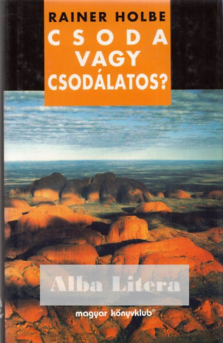 Rainer Holbe - Csoda vagy csodlatos?