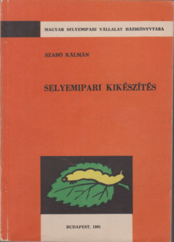 Szab� K�lm�n - Selyemipari kik�sz�t�s (Magyar Selyemipari V�llalat h�zik�nyvt�ra)