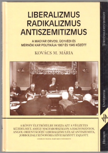 Kov�cs M. M�ria - Liberalizmus, radikalizmus, antiszemitizmus (A Magyar Orvosi, �gyv�di �s M�rn�ki Kar politik�ja 1867 �s 1945 k�z�tt)