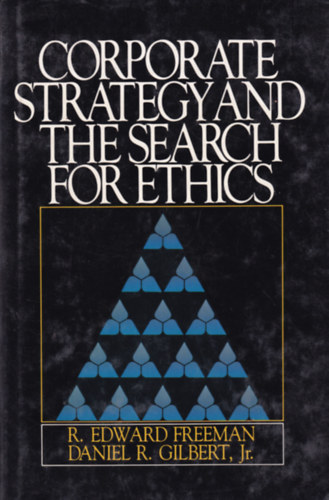 R. Edward Freeman Daniel R. Gilbert - Corporate Strategy and the Search for Ethics