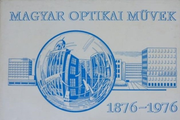 Dr. Bernolk Klmn - Bohn Ferenc - Cziljk Emil - Dr. Hullay Lajos - Nagy rpd - Dr. Nagy Gyrgy - Sulnyi Vilmos - Sulkowsky Endre (szerk.) - Szzves a Magyar Optikai Mvek (1876-1976)