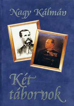 Nagy Kálmán - Két tábornok - Vetter és Vattay élete, kora, hadművészete