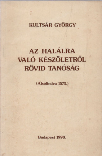 Kultsr Gyrgy - Az hallra val kszletrl rvid tansg (reprint)