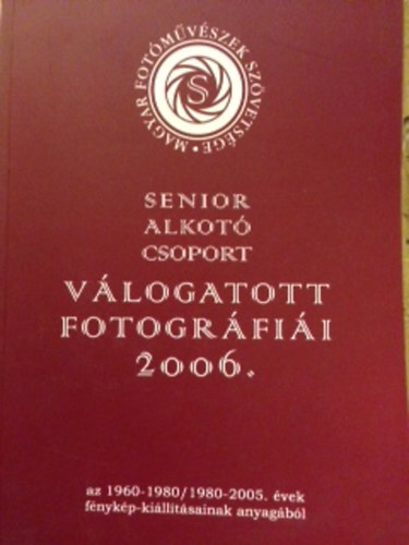 Senior alkot csoport - Vlogatott fotogrfii 2006. - az 1960-1980/ 1980-2005. vek fnykp-killtsainak anyagaibl