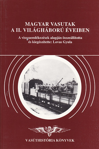 Lovas Gyula  (szerk.) - Magyar vasutak a II. vilghbor veiben