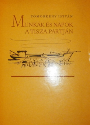 T�m�rk�ny Istv�n - Munk�k �s napok a Tisza partj�n