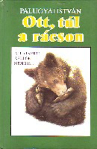 Palugyi István - Ott, túl a rácson - Állatkerti ápolók mesélik...