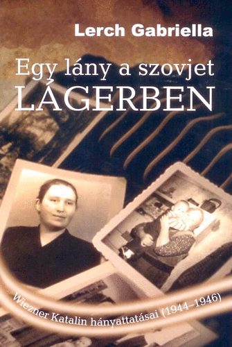 Lerch Gabriella - Egy lány a szovjet lágerben