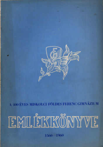 Tok Mikl�s - A 400 �ves Miskolci F�ldes Ferenc Gimn�zium eml�kk�nyve 1560-1960