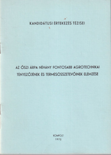 Dr. Szalai Gy�rgy - Az �szi �rpa n�h�ny fontosabb agrotechnikai t�nyez�j�nek �s term�s�sszetev�inek elemz�se - Kandid�tusi �rtekez�s T�zisei