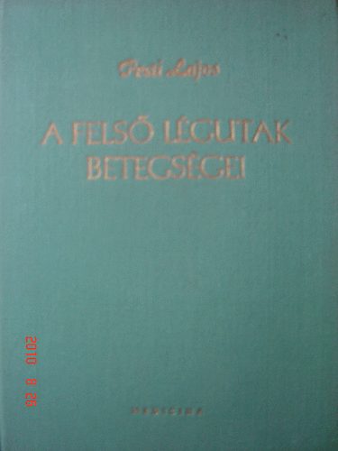 Pesti Lajos - A fels� l�gutak betegs�gei (A gyakorlatilag fontosabb t�netcsoportok)