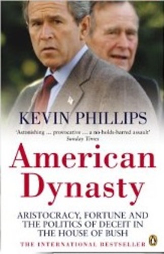 Kevin Phillips - American Dynasty - Aristocracy, Fortune and the Politics of Deceit...