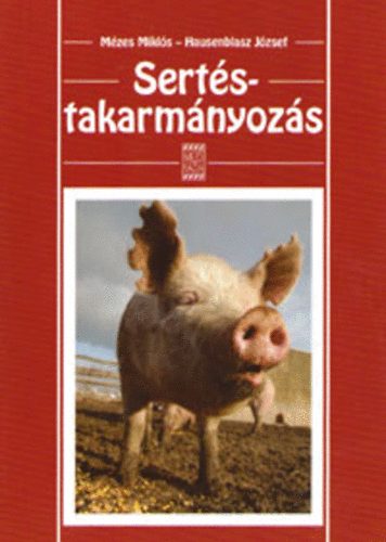 Mézes Miklós; Hausenblasz József - Sertéstakarmányozás