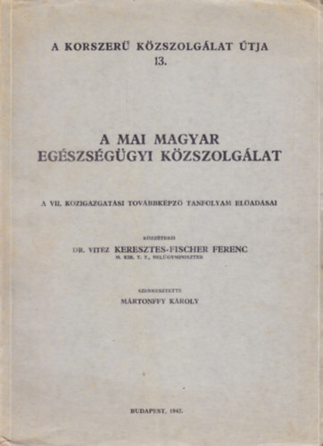 Dr. vitéz Keresztes-Fischer Ferenc - A mai magyar egészségügyi közszolgálat (A korszerű közszolgálat útja 13.)