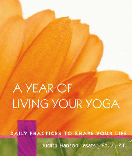 Judith Hanson Lasater - A Year of Living Your Yoga