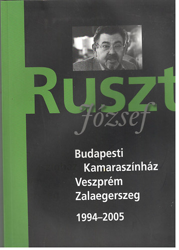 Ruszt J�zsef - Budapesti Kamarasz�nh�z - Veszpr�m - Zalaegerszeg 1994-2005