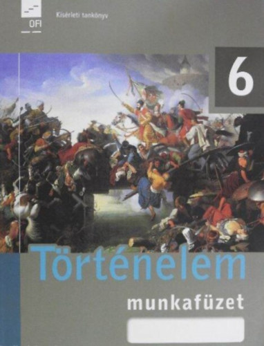 Kojanitz Lszl  (szerk.) - Trtnelem 6. - Munkafzet