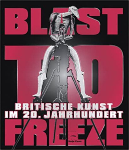 Richard Curtis  (Author), Penelope Curtis (Author) Richard Cork (Author) - Blast to Freeze. Britische Kunst im 20. Jahrhundert (German)