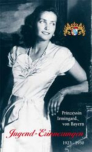 Andreas Kraus - Prinzessin Irmingard von Bayern - Jugend-Erinnerungen 1923-1950 (Irmingard bajor hercegnő - Ifjúsági emlékek 1923-1950) német nyelven