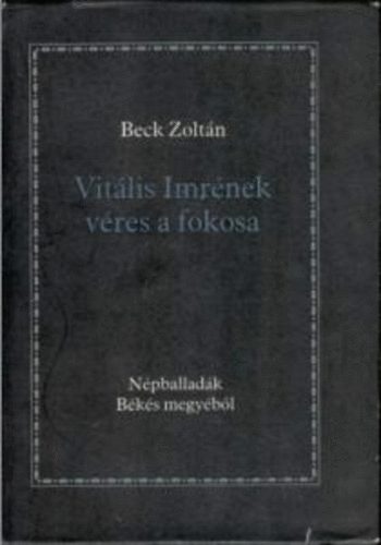 Beck Zoltn - Vitlis Imrnek vres a fokosa (Npballadk Bks megybl)