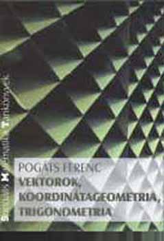 Pogts Ferenc - Vektorok, koordintageometria, trigonometria