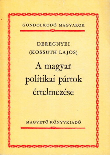 Deregnyei  (Kossuth Lajos) - A magyar politikai prtok rtelmezse - Gondolkod magyarok-sorozat