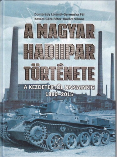 Dombr�dy L�r�nd; Germuska P�l; Kov�cs G�zap�ter; Kov�cs Vilmos - A magyar hadiipar t�rt�nete