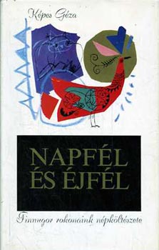 Képes Géza (válogatta) - Napfél és éjfél (Finnugor rokonaink népköltészete)