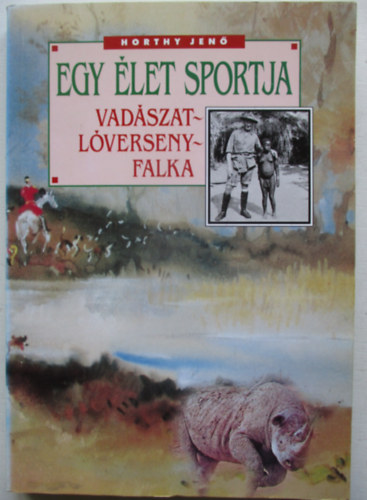 Horthy Jen� - Egy �let sportja (Vad�szat - L�verseny - Falka)