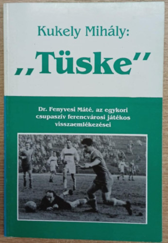 Kukely Mihly - ,,Tske" - Dr. Fenyvesi Mt, az egykori csupaszv ferencvrosi jtkos visszaemlkezsei