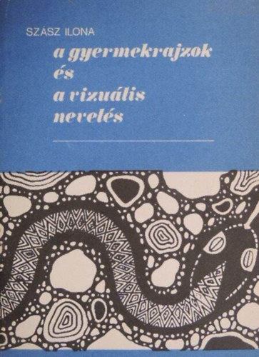 Szsz Ilona - A gyermekrajzok s a vizulis nevels