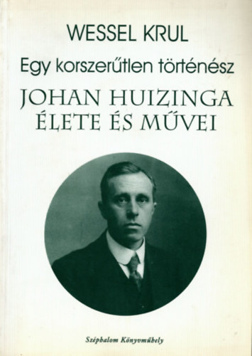 Wessel Krul - Egy korszertlen trtnsz - Johan Huizinga lete s mvei