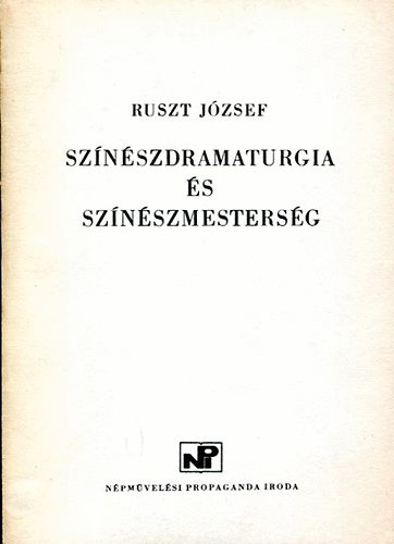 Ruszt Jzsef - Sznszdramaturgia s sznszmestersg