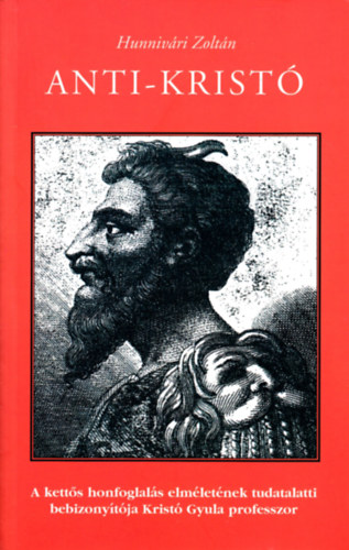 Hunniv�ri Zolt�n - Anti-Krist� (A kett�s honfoglal�s elm�let�nek...)