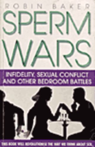 Robin Baker - Sperm Wars. Infidelity, Sexual Conflict and other Bedroom Battles