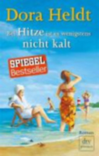 Dora Heldt - Bei Hitze ist es wenigstens nicht kalt