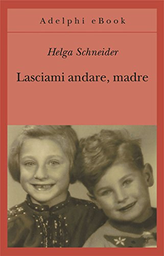 Helga Schneider - Lasciami andare, madre (Gli Adelphi Vol. 242) (Italian Edition)